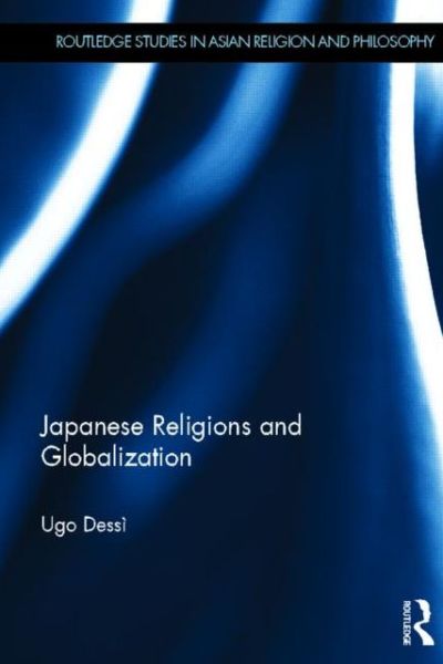 Cover for Ugo Dessi · Japanese Religions and Globalization - Routledge Studies in Asian Religion and Philosophy (Gebundenes Buch) (2013)