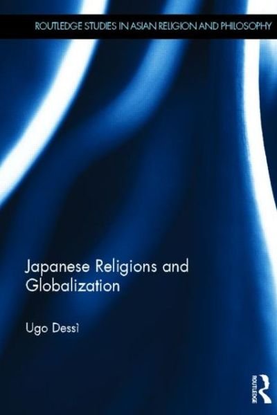 Cover for Ugo Dessi · Japanese Religions and Globalization - Routledge Studies in Asian Religion and Philosophy (Hardcover bog) (2013)