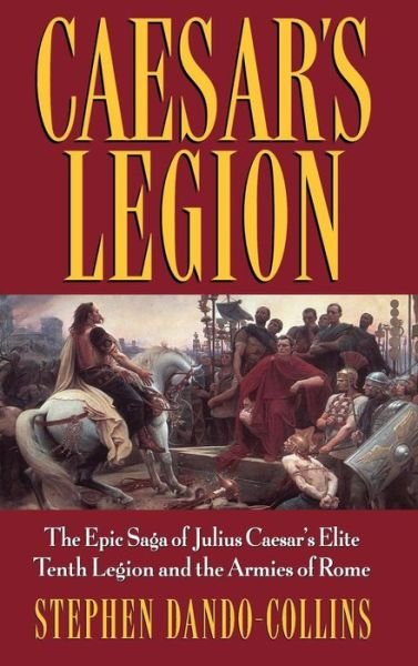 Cover for Stephen Dando-collins · Caesar's Legion: the Epic Saga of Julius Caesar's Elite Tenth Legion and the Armies of Rome (Inbunden Bok) (2002)