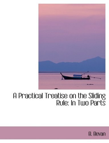 Cover for B. Bevan · A Practical Treatise on the Sliding Rule: in Two Parts (Hardcover Book) [Lrg edition] (2008)