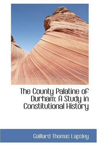 Cover for Gaillard Thomas Lapsley · The County Palatine of Durham: a Study in Constitutional History (Pocketbok) (2008)