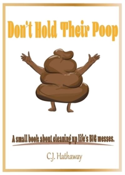 Cover for C J Hathaway · Don't Hold Their Poop A small book about cleaning up life's BIG messes (Paperback Book) (2021)