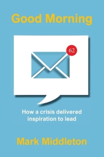 Cover for Mark Middleton · Good Morning: How a crisis delivered inspiration to lead (Taschenbuch) (2021)