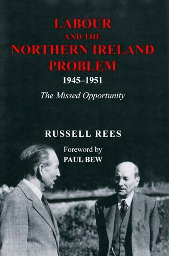 Cover for Russell Rees · Labour and the Northern Ireland Problem 1945-1951: the Missed Opportunity (Hardcover Book) (2009)