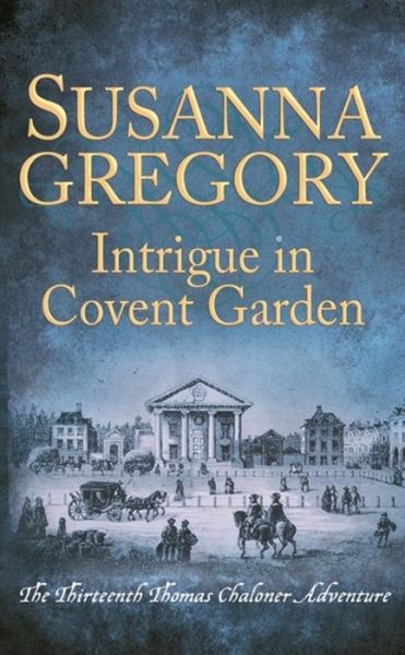 Intrigue in Covent Garden: The Thirteenth Thomas Chaloner Adventure - Adventures of Thomas Chaloner - Susanna Gregory - Books - Little, Brown Book Group - 9780751562705 - August 1, 2019