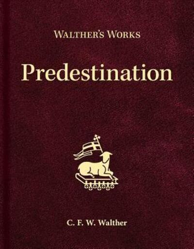 Walther's Works : Predestination - C.F.W. Walther - Books - Concordia Publishing - 9780758659705 - 2018