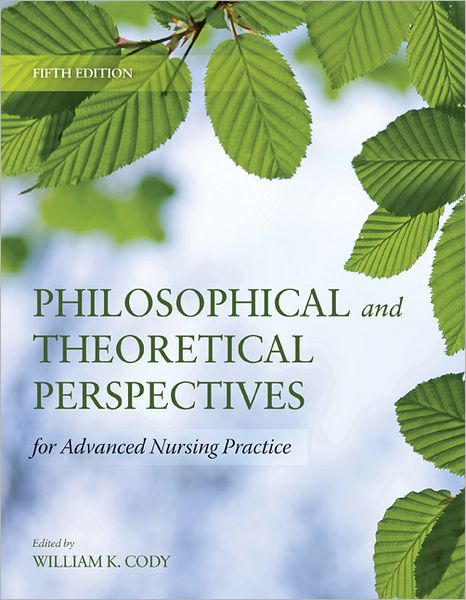 Philosophical And Theoretical Perspectives For Advanced Nursing Practice - William K. Cody - Books - Jones and Bartlett Publishers, Inc - 9780763765705 - December 19, 2011