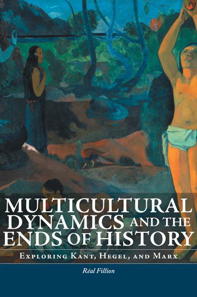 Cover for Fillion, Real (Associate Professor of Philosophy, University of Sudbury) · Multicultural Dynamics and the Ends of History: Exploring Kant, Hegel, and Marx - Philosophica (Paperback Book) (2008)