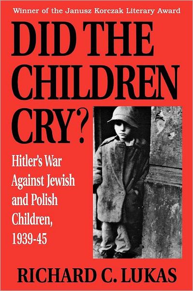 Cover for Richard Lukas · Did the Children Cry: Hitler's War Against Jewish and Polish Children, 1939-45 (Pocketbok) (2001)