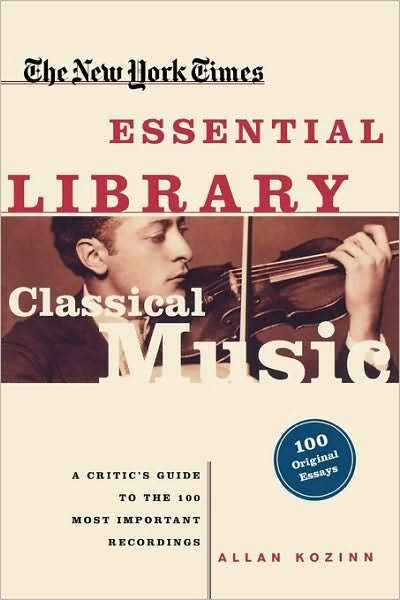 Cover for Allan Kozinn · The New York Times Essential Library: Classical Music: a Critic's Guide to the 100 Most Important Recordings (Paperback Bog) [First edition] (2004)