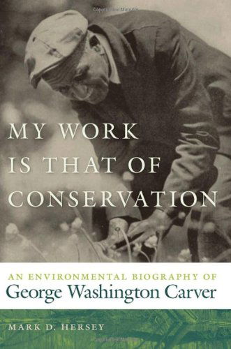 Cover for Mark D. Hersey · My Work Is That of Conservation: An Environmental Biography of George Washington Carver - Environmental History and the American South (Paperback Book) (2011)