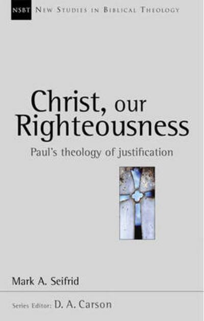 Christ our righteousness: Paul'S Theology Of Justification - New Studies in Biblical Theology - Mark Seifrid - Livres - Inter-Varsity Press - 9780851114705 - 21 juillet 2000