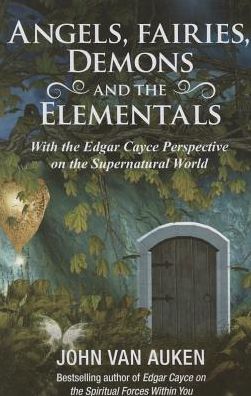 Angels, Fairies, Demons and the Elementals: With the Edgar Cayce Perspective on the Supernatural World - Auken, John Van (John Van Auken) - Books - ARE Press - 9780876047705 - November 25, 2015
