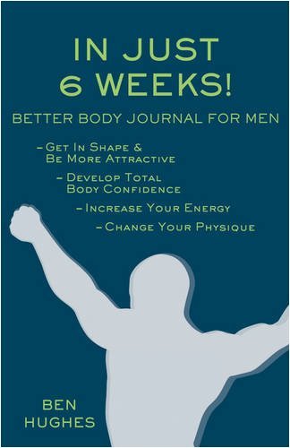 In Just 6 Weeks! Better Body Journal For Men - Ben Hughes - Livres - Scorpio Moon Publishing - 9780981143705 - 12 décembre 2008
