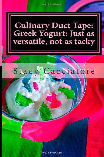 Cover for Stacy Cacciatore · Culinary Duct Tape: Greek Yogurt: Just As Versatile, Not As Tacky (Volume 1) (Paperback Book) (2012)