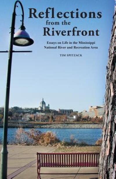 Cover for Spitzack a Tim · Reflections from the Riverfront: Essays on Life in the Mississippi National River and Recreation Area (Paperback Book) (2015)