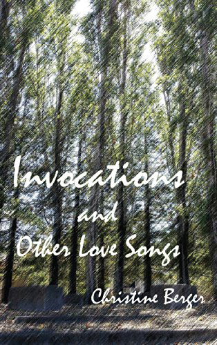 Invocations and Other Love Songs - Christine Berger - Książki - Concrescent Letters - 9780990392705 - 8 maja 2014