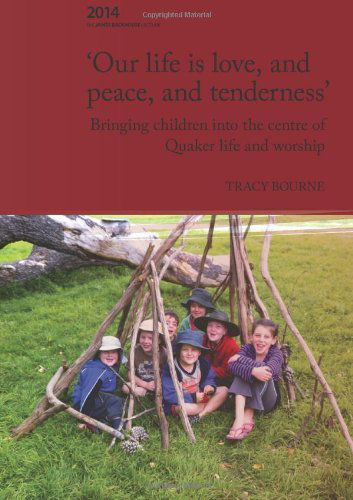 Cover for Tracy Bourne · Our Life is Love, and Peace, and Tenderness: Bringing children into the centre of Quaker life and worship (Paperback Book) (2013)