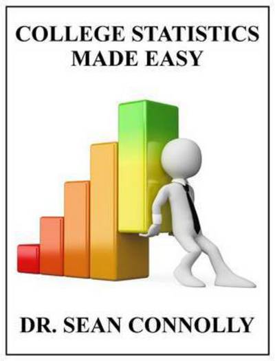 College Statistics Made Easy - Sean Connolly - Books - Algebra Publishing Higher Education - 9780993304705 - July 17, 2015