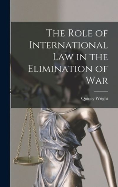 Cover for Quincy 1890-1970 Wright · The Role of International Law in the Elimination of War (Hardcover Book) (2021)