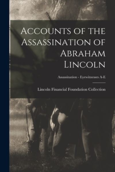 Cover for Lincoln Financial Foundation Collection · Accounts of the Assassination of Abraham Lincoln; Assassination - Eyewitnesses A-E (Paperback Book) (2021)