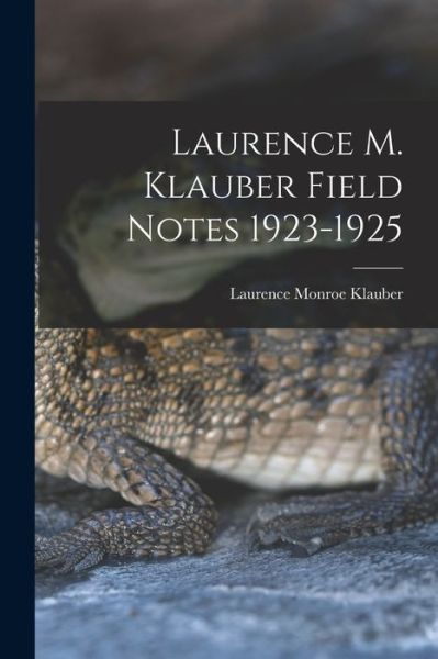 Cover for Laurence Monroe 1883-1968 Klauber · Laurence M. Klauber Field Notes 1923-1925 (Pocketbok) (2021)