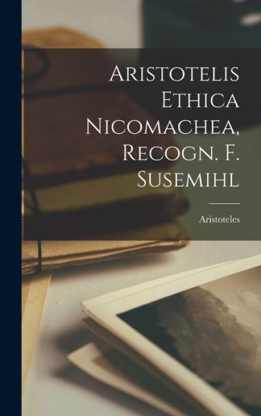 Cover for . . . Aristoteles · Aristotelis Ethica Nicomachea, Recogn. F. Susemihl (Book) (2022)