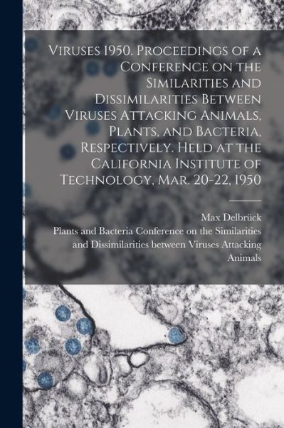 Cover for Max Delbrück · Viruses 1950. Proceedings of a Conference on the Similarities and Dissimilarities Between Viruses Attacking Animals, Plants, and Bacteria, Respectively. Held at the California Institute of Technology, Mar. 20-22 1950 (Book) (2022)