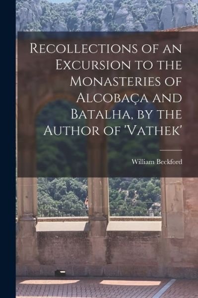 Cover for William Beckford · Recollections of an Excursion to the Monasteries of Alcobaça and Batalha, by the Author Of 'vathek' (Buch) (2022)