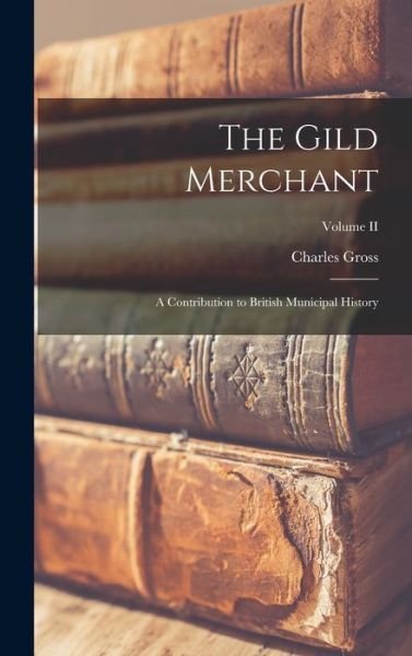 Cover for Gross Charles · Gild Merchant; a Contribution to British Municipal History; Volume II (Bog) (2022)