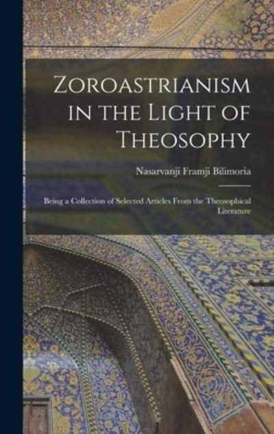 Cover for Nasarvanji Framji Bilimoria · Zoroastrianism in the Light of Theosophy (Bok) (2022)