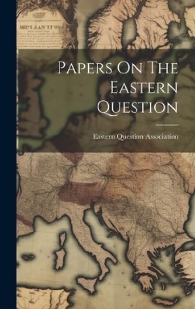 Cover for Eastern Question Association · Papers on the Eastern Question (Book) (2023)