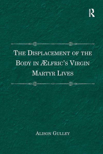 Alison Gulley · The Displacement of the Body in ??lfric's Virgin Martyr Lives (Paperback Book) (2024)