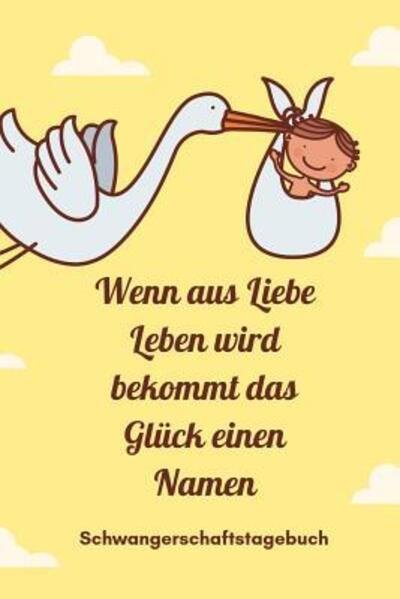 Cover for Babies Notizbuch · Wenn Aus Liebe Leben Wird Bekommt Das Gluck Einen Namen Schwangerschaftstagebuch (Paperback Bog) (2019)