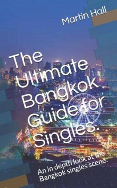 The Ultimate Bangkok Guide for Singles. - Martin Hall - Boeken - Independently Published - 9781092770705 - 5 april 2019