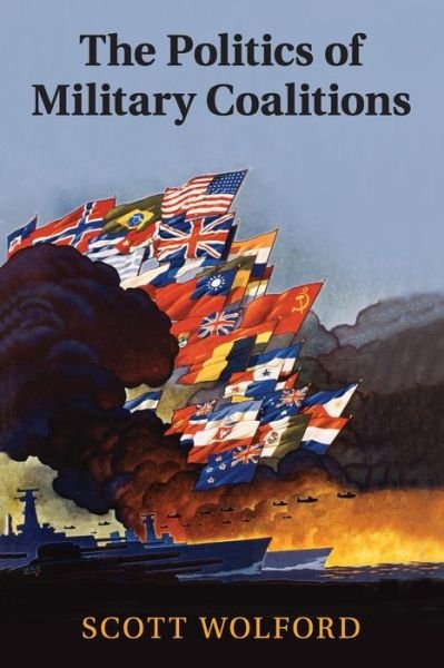 Cover for Wolford, Scott (University of Texas, Austin) · The Politics of Military Coalitions (Taschenbuch) (2016)