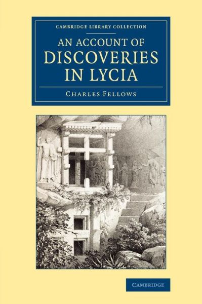 Cover for Charles Fellows · An Account of Discoveries in Lycia: Being a Journal Kept during a Second Excursion in Asia Minor - Cambridge Library Collection - Archaeology (Paperback Book) (2015)