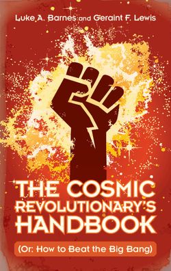 Cover for Barnes, Luke A. (Western Sydney University) · The Cosmic Revolutionary's Handbook: (Or: How to Beat the Big Bang) (Hardcover Book) (2020)