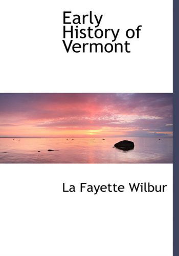 Cover for La Fayette Wilbur · Early History of Vermont (Hardcover Book) (2009)