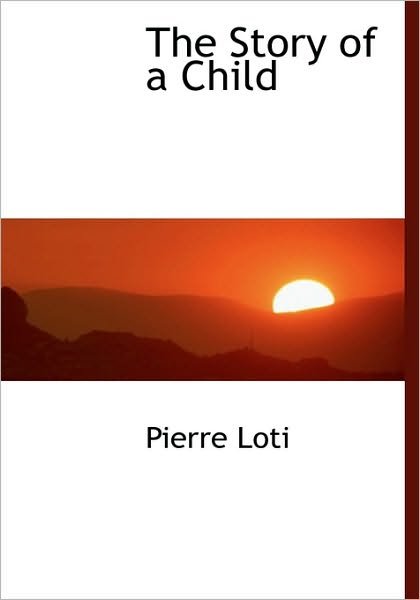 Cover for Pierre Loti · The Story of a Child (Hardcover Book) (2009)