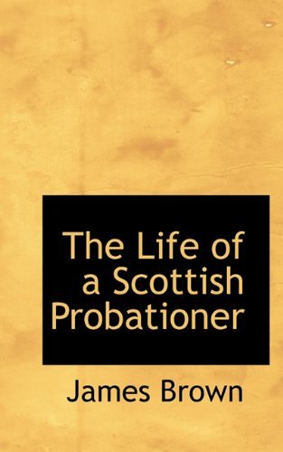 Cover for James Brown · The Life of a Scottish Probationer (Taschenbuch) (2009)
