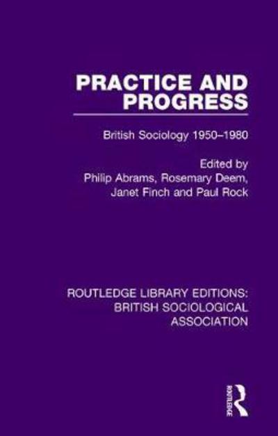 Cover for Philip Abrams · Practice and Progress: British Sociology 1950-1980 - Routledge Library Editions: British Sociological Association (Hardcover Book) (2018)