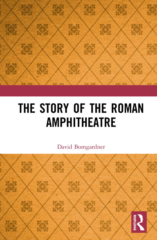 Cover for Bomgardner, David (Visiting Research Fellow, Dept. of Archaeology, University of Winchester (initially for five years: 2015-2020).) · The Story of the Roman Amphitheatre (Hardcover Book) (2021)