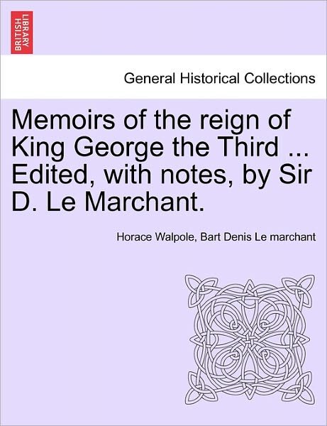 Cover for Horace Walpole · Memoirs of the Reign of King George the Third ... Edited, with Notes, by Sir D. Le Marchant. (Paperback Bog) (2011)
