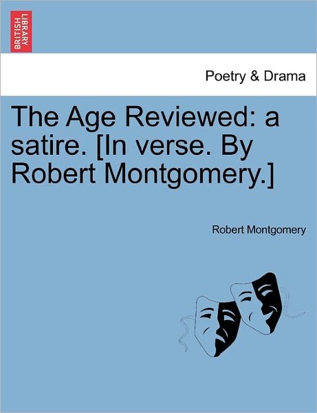 Cover for Robert Montgomery · The Age Reviewed: a Satire. [in Verse. by Robert Montgomery.] (Paperback Bog) (2011)