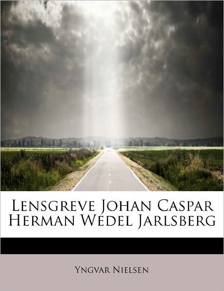 Cover for Yngvar Nielsen · Lensgreve Johan Caspar Herman Wedel Jarlsberg (Taschenbuch) (2011)