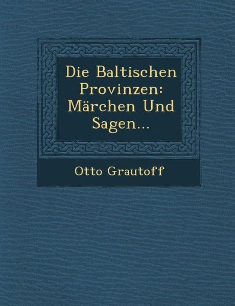 Cover for Otto Grautoff · Die Baltischen Provinzen: Marchen Und Sagen... (Taschenbuch) (2012)