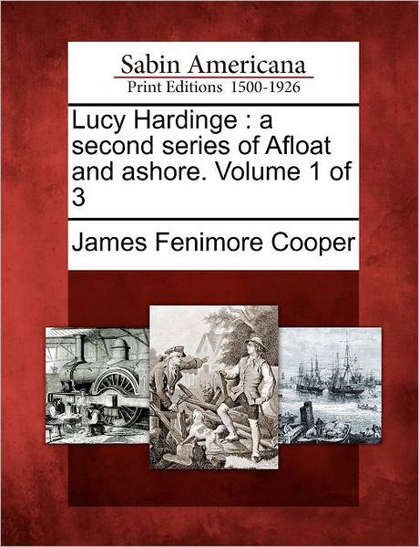 Cover for James Fenimore Cooper · Lucy Hardinge: a Second Series of Afloat and Ashore. Volume 1 of 3 (Paperback Book) (2012)