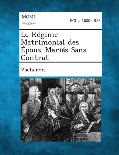 Le Regime Matrimonial Des Epoux Maries Sans Contrat - Vacheron - Böcker - Gale, Making of Modern Law - 9781287350705 - 4 september 2013