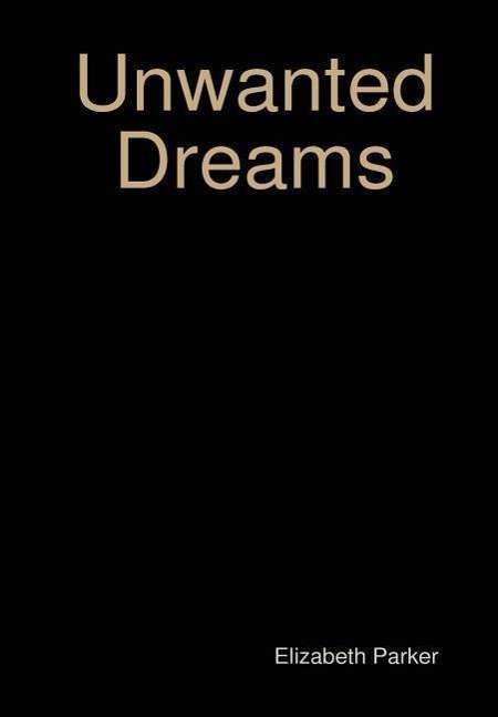 Unwanted Dreams - Elizabeth Parker - Libros - Lulu.com - 9781312115705 - 18 de abril de 2014